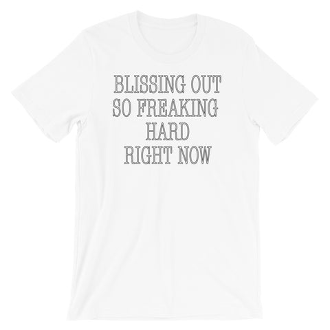 Blissing out so freaking hard right now - Short-Sleeve Unisex T-Shirt
