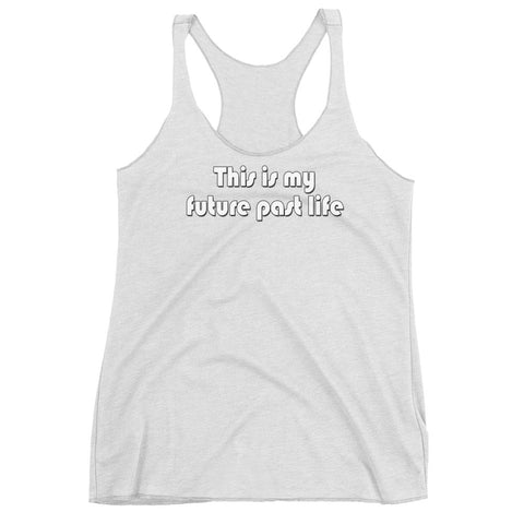 This is my future past life - Women's Racerback Tank