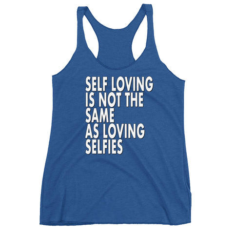 Self Loving is not the same as Loving Selfies - Women's Racerback Tank