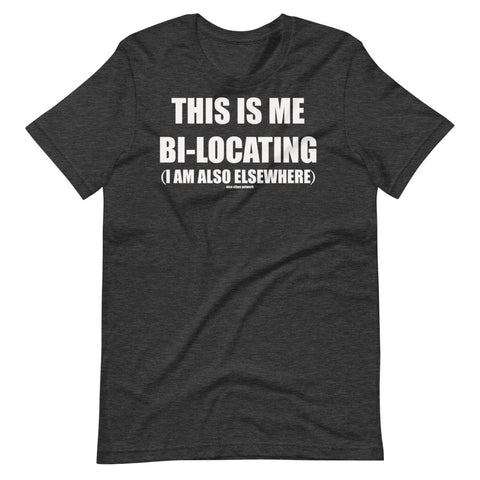 THIS IS ME BI-LOCATING - IM ALSO ELSEWHERE -Short-Sleeve Unisex T-Shirt