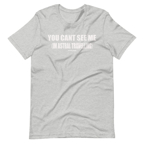 You Cant See Me (I'm Astral Travelling)  - Short-Sleeve Unisex T-Shirt