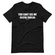 You Cant See Me (I'm Astral Travelling)  - Short-Sleeve Unisex T-Shirt