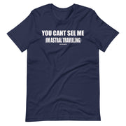 You Cant See Me (I'm Astral Travelling)  - Short-Sleeve Unisex T-Shirt