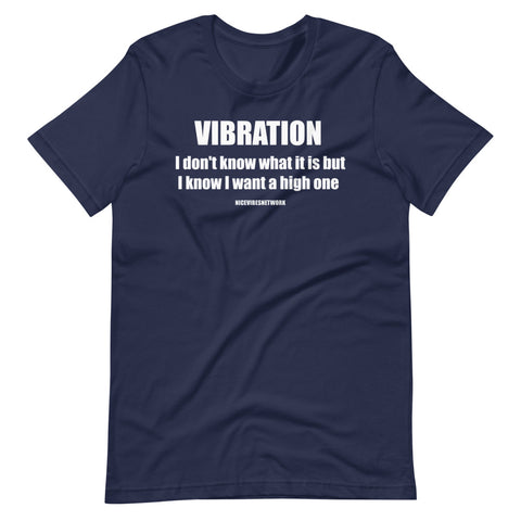Vibration - I dont know what it is but I know I want a high one - Unisex Tshirt
