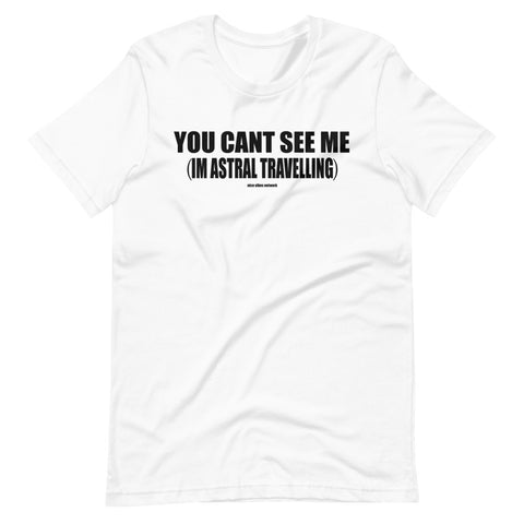 You Cant See Me (I'm Astral Travelling)  - Short-Sleeve Unisex T-Shirt